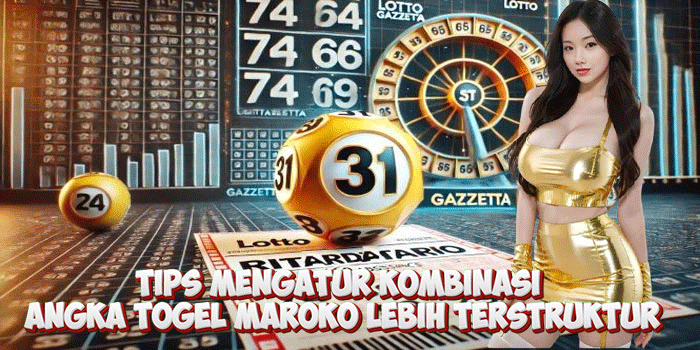 Tips Mengatur Kombinasi Angka Togel Maroko Lebih Terstruktur