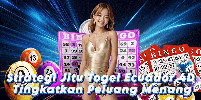 Strategi Jitu Togel Ecuador 4D Tingkatkan Peluang Menang
