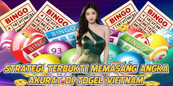 Strategi Terbukti Memasang Angka Akurat Di Togel Vietnam