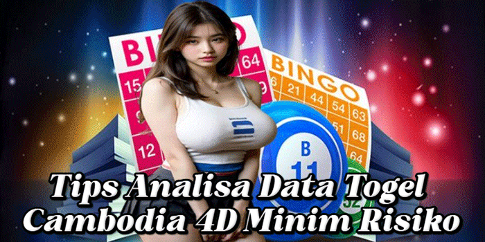 Tips Analisa Data Togel Cambodia 4D Minim Risiko