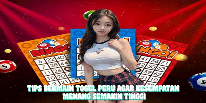 Tips Bermain Togel Peru Agar Kesempatan Menang Semakin Tinggi