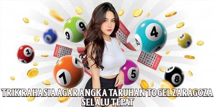 Trik Rahasia Agar Angka Taruhan Togel Zaragoza Selalu Tepat